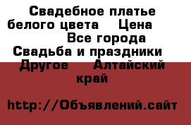 Свадебное платье белого цвета  › Цена ­ 10 000 - Все города Свадьба и праздники » Другое   . Алтайский край